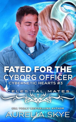 Fated For The Cyborg Officer (Cybernetic Hearts) (Volume 3)