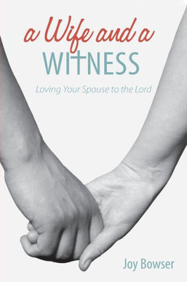 A Wife And A Witness: Loving Your Spouse To The Lord