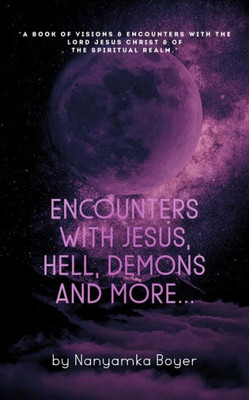 Encounters With Jesus, Hell, Demons And More...