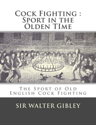 Cock Fighting : Sport In The Olden Time: The Sport Of Old English Cock Fighting