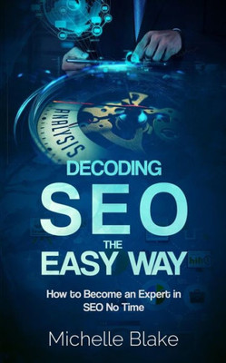 Decoding Seo The Easy Way: How To Become An Expert In Seo No Time