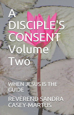 A Disciple'S Consent Volume Two: When Jesus Is The Guide