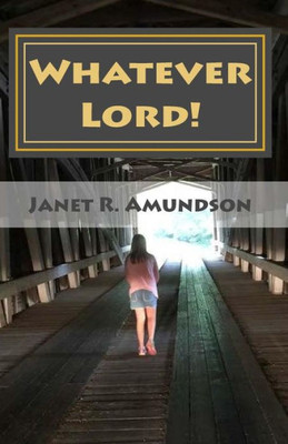 Whatever Lord!: Philippians 4:8 "Whatever Things Are True, Whatever Things Are Noble, Whatever Things Are Pure, Whatever Things Are Lovely, Whaever ... Praiseworthy-Meditate On These Things."