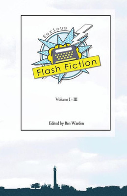 Serious Flash Fiction: Volume 3 (Serious Flash Fiction: The 129 Character Challenge)