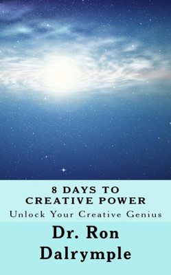 8 Days To Creative Power: Unlock Your Creative Genius