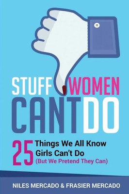 Stuff Women Can'T Do: 25 Things We All Know Girls CanT Do (But We Pretend They Can)