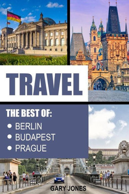 Travel: The Best Of Berlin,Prague,Budapest