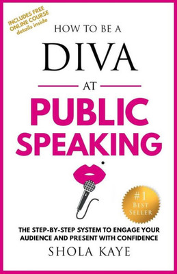 How To Be A Diva At Public Speaking: The Step-By-Step System To Engage Your Audience And Present With Confidence