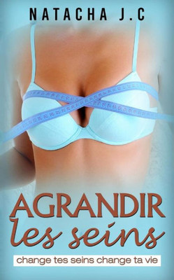 Agrandir Les Seins: Change Tes Seins Change Ta Vie (French Edition)