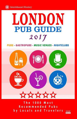 London Pub Guide 2017: The 1000 Best Bars And Pubs In London, England (City Pub Guide 2017)