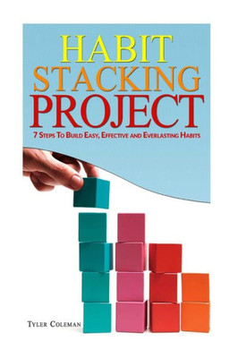 Habit Stacking Project: 7 Steps To Build Easy, Effective And Everlasting Habits (Habits, Frugal Living, Productivity)