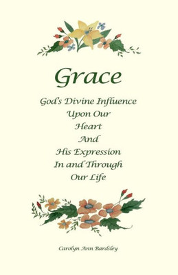 Grace: God'S Divine Influence Upon Our Heart And His Expression In And Through Our Life