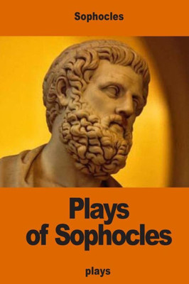Plays Of Sophocles: Oedipus The King; Oedipus At Colonus; Antigone