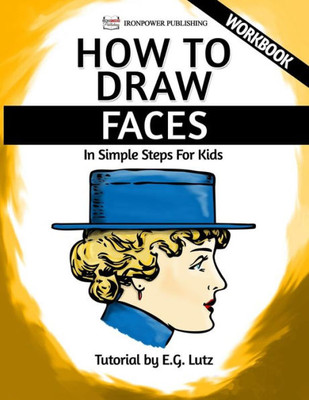 How To Draw Faces - In Simple Steps For Kids - Workbook (Easy Cartoon Drawing Lessons For Beginners)