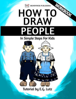 How To Draw People - In Simple Steps For Kids - Workbook (Easy Cartoon Drawing Lessons For Beginners)