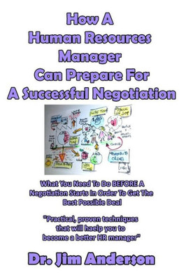 How A Human Resources Manager Can Prepare For A Successful Negotiation: What You Need To Do Before A Negotiation Starts In Order To Get The Best Possible Outcome