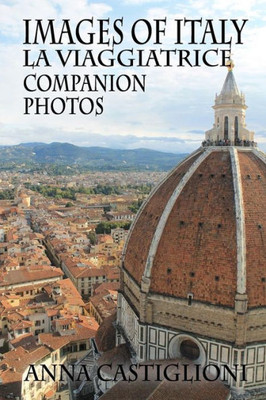 Images Of Italy: Companion Photos To La Viaggiatrice (The Traveler)