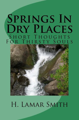 Springs In Dry Places: Short Thoughts For Thirsty Souls
