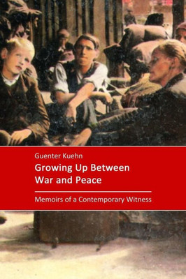 Growing Up Between War And Peace: Memoirs Of A Contemporary Witness