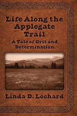 Life Along the Applegate Trail: A Tale of Grit and Determination - Paperback