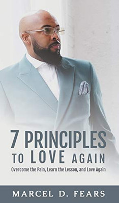 7 Principles to Love Again: Overcome the Pain, Learn the Lesson, and Love Again - Hardcover