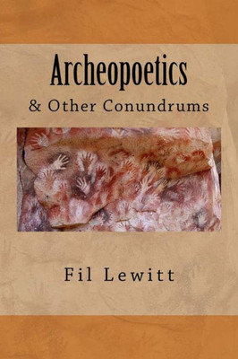 Archeopoetics: & Other Conundrums