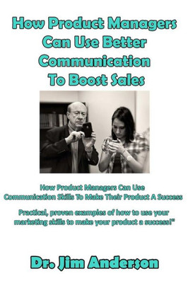 How Product Managers Can Use Better Communication To Boost Sales: How Product Managers Can Use Communication Skills To Make Their Product A Success