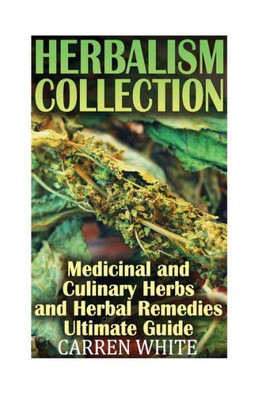 Herbalism Collection: Medicinal And Culinary Herbs And Herbal Remedies Ultimate: (Essential Oils, Aromatherapy) (Essential Oils Book)