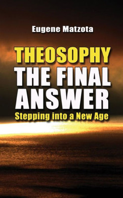 Theosophy, The Final Answer: Stepping Into A New Age