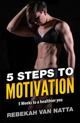 5 Steps To Motivation: 5 Weeks To A Healthier You