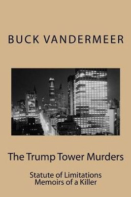 The Trump Tower Murders: Statute Of Limitations Memoirs Of A Killer