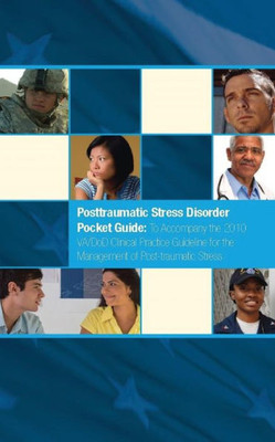 Posttraumatic Stress Disorder Pocket Guide: To Accompany The 2010 Va/Dod Clinical Practice Guideline For The Management Of Post-Traumatic Stress