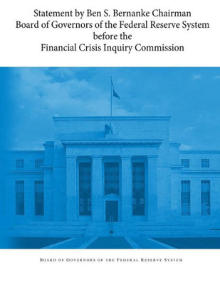 Statement By Ben S. Bernanke Chairman Board Of Governors Of The Federal Reserve System Before The Financial Crisis Inquiry Commission