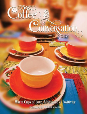 Coffee & Conversation: Warm Cups Of Love, Adventure And Positivity