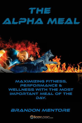 The Alpha Meal - Maximizing Fitness, Performance & Wellness With The Most Important Meal Of The Day.