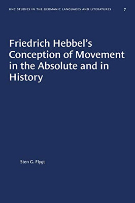 Friedrich Hebbel's Conception of Movement in the Absolute and in History (University of North Carolina Studies in Germanic Languages and Literature (7))