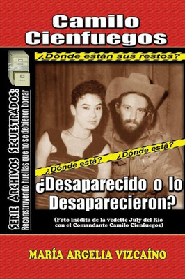 Camilo Cienfuegos: ¿Desaparecido O Lo Desaparecieron? (Archivos Secuestrados) (Spanish Edition)