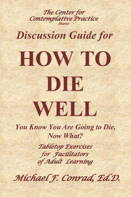 How To Die Well: You Know You Are Going To Die, Now What: Table Tops Exercises For Facilitators Of Adult Learning (A Lay Cistercian Lectio Divina Series)