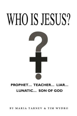 Who Is Jesus?: Prophet...Teacher...Liar...Lunatic...Son Of God.