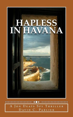 Hapless In Havana: A Jon Deats Spy Thriller (A Jon Deats Spy Novel)