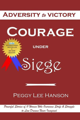 Courage Under Siege: Adversity To Victory