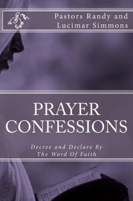 Prayer Confessions: Decree And Declare By The Word Faith