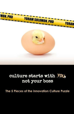 Culture Starts With You, Not Your Boss.: The 5 Pieces Of The Innovation Culture Puzzle