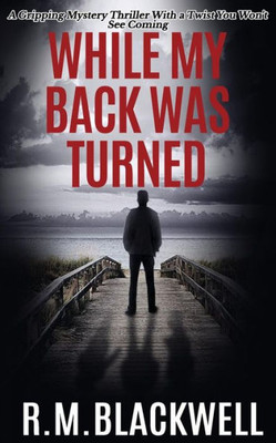 While My Back Was Turned: A Gripping Mystery Thriller With A Twist You Won'T See Coming