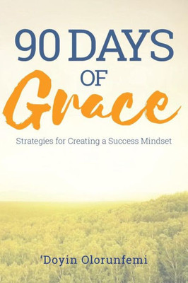90 Days Of Grace: Strategies For Creating A Success Mindset