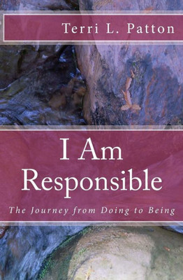 I Am Responsible: The Journey From Doing To Being