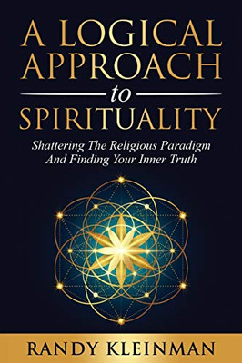 A Logical Approach to Spirituality: Shattering the Religious Paradigm and Finding Your Inner Truth - Paperback