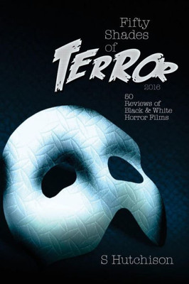 Fifty Shades Of Terror: 50 Reviews Of Black And White Horror Films (Fifty Shades Of Terror (Color))