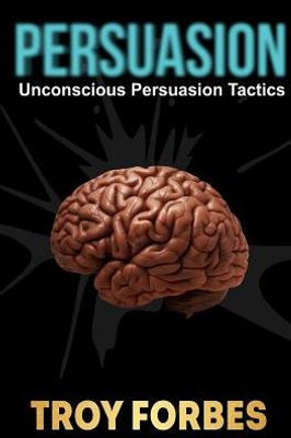 Persuasion: Unconscious Persuasion Tactics