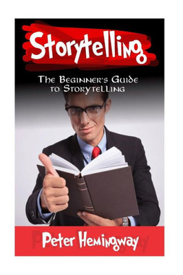 Storytelling: The Beginner's Guide To Storytelling